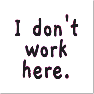 I Don't Work Here Posters and Art